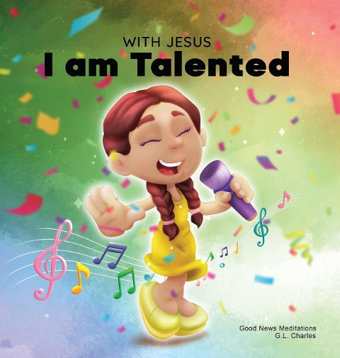With Jesus I am Talented: A Christian book for kids about God-given talents & abilities; using a bible-based story to help kids understand they can use their gifts to honor God;  ages 3-5, 6-8, 8-10