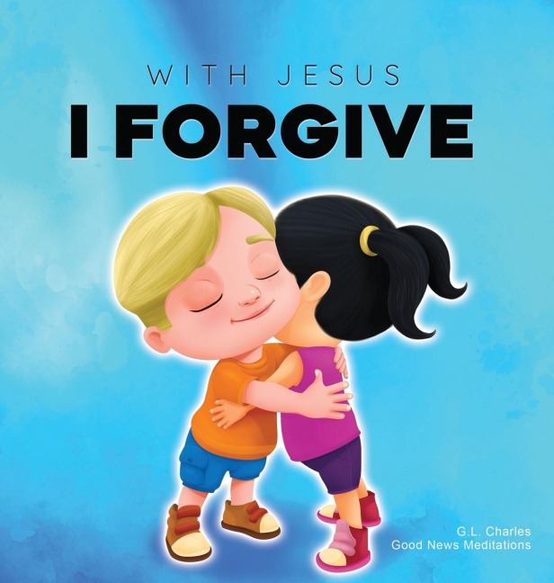 With Jesus I Forgive: A Christian childrens book on forgiveness and faith, featuring Bible stories and lessons for kids in homeschool, Sunday school, preschool to grade 2; recommended for ages 3 to 8