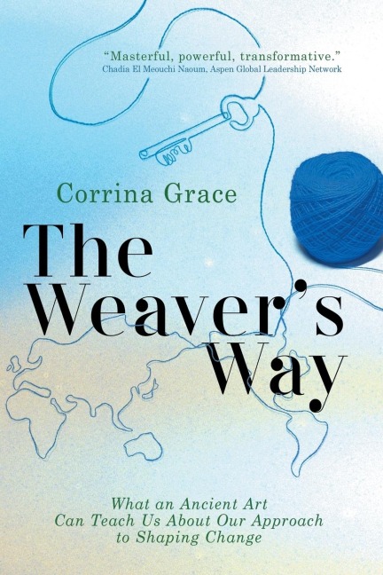 The Weavers Way: What An Ancient Art Can Teach You About Your Approach To Shaping Change