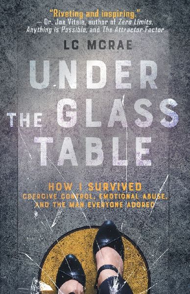 Under the Glass Table: How I Survived Coercive Control, Emotional Abuse, and the Man Everyone Adored