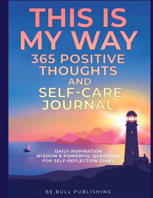 THIS IS MY WAY 365 Positive Thoughts and Self-care Journal: Daily Inspiration, Wisdom & Powerful Questions for Self-Reflection Diary