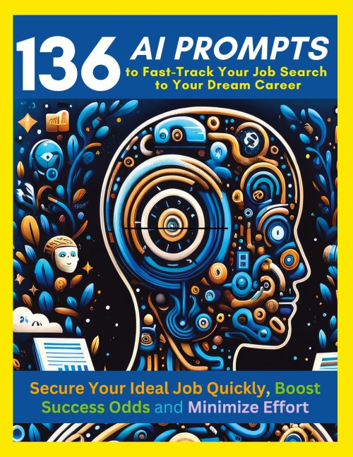 136 AI Prompts to Fast-Track Your Job Search to Your Dream Career: Secure Your Ideal Job Quickly, Boost Success Odds, and Minimize Effort by Mastering ChatGPT, Microsoft Copilot, Bing Chat, Google Bard & Meta Llama