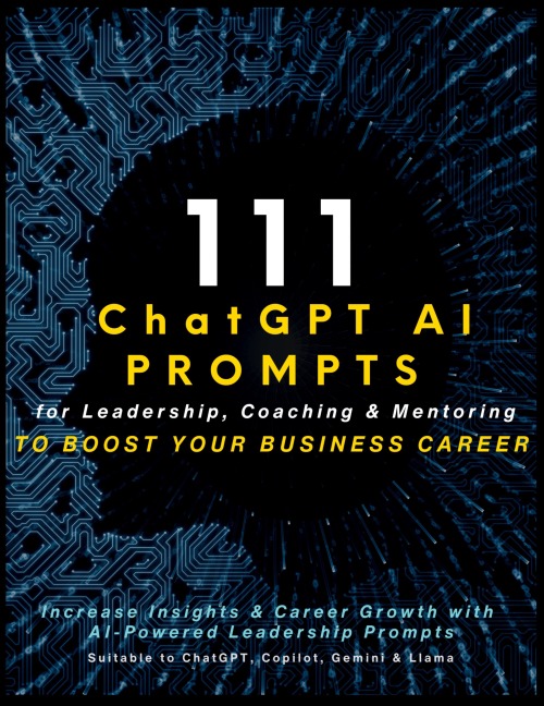 111 ChatGPT AI Prompts for Leadership, Coaching & Mentoring to Boost Your Business Career: Increase Insights & Career Growth with AI-Powered Leadership Prompts Suitable to ChatGPT, Copilot, Gemini & Llama