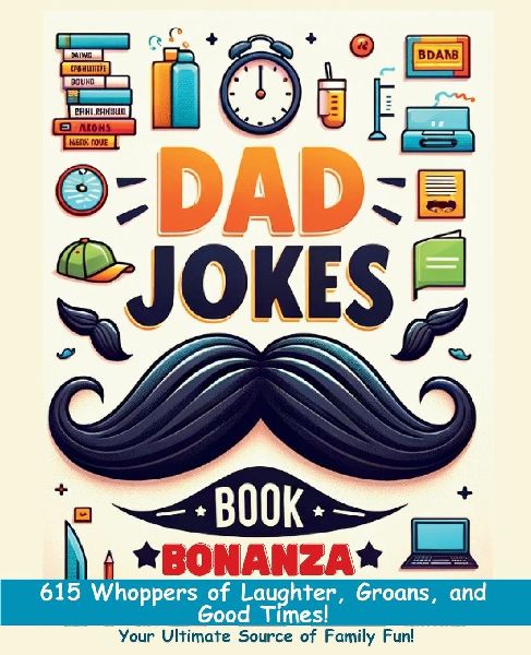 Dad Jokes Book Bonanza: 615 Whoppers of Laughter, Groans, and Good Times. Your Ultimate Source of Family Fun!