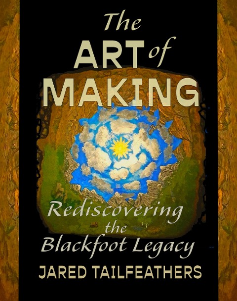 The Art of Making: Rediscovering the Blackfoot Legacy