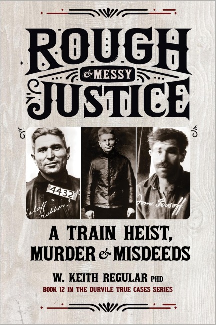 Rough & Messy Justice: A Train Heist, Murder & Misdeeds