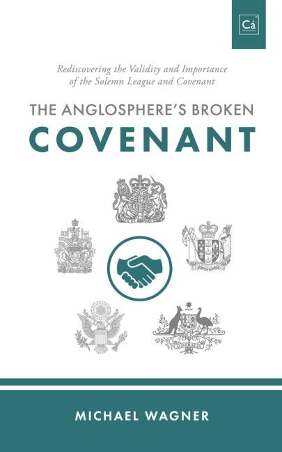 The Anglospheres Broken Covenant: Rediscovering the Validity and Importance of the Solemn League and Covenant