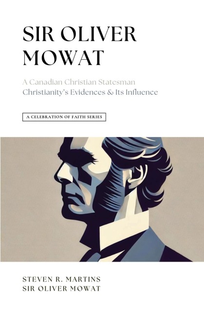 A Celebration of Faith Series: Sir Oliver Mowat: A Canadian Christian Statesman | Christianitys Evidences & its Influence