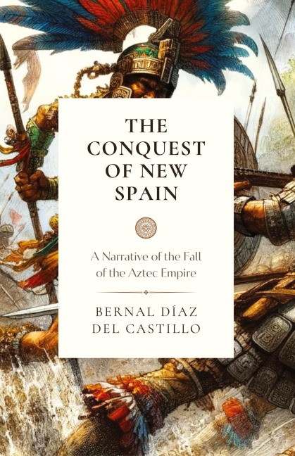 The Conquest of New Spain: A Narrative of the Fall of the Aztec Empire