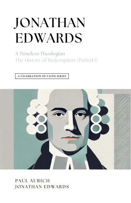 A Celebration of Faith Series: Jonathan Edwards: A Timeless Theologian | The History of Redemption