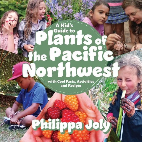A Kids Guide to Plants of the Pacific Northwest: With Cool Facts, Activities and Recipes