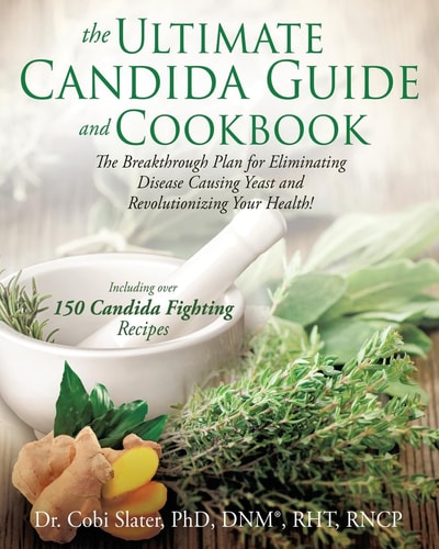 The Ultimate Candida Guide and Cookbook The Breakthrough Plan for Eliminating Disease Causing Yeast and Revolutionizing Your Health!
