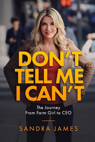 Don't Tell Me I Can't A Journey from Farm Girl to CEO