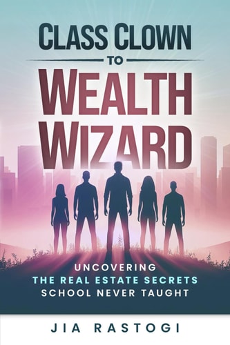 Class Clown to Wealth Wizard Uncovering the Real Estate Secrets School Never Taught
