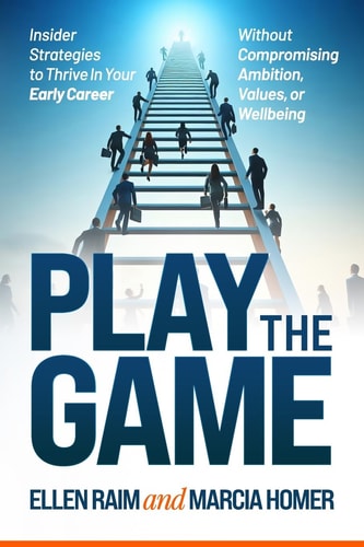 Play the Game Insider Strategies to Thrive In Your Early Career Without Compromising Ambition, Values, Or Wellbeing