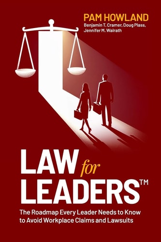 Law for Leaders The Roadmap Every Leader Needs to Know to Avoid Workplace Claims and Lawsuits