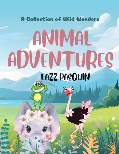 Animal Adventures A Collection of Wild Wonders