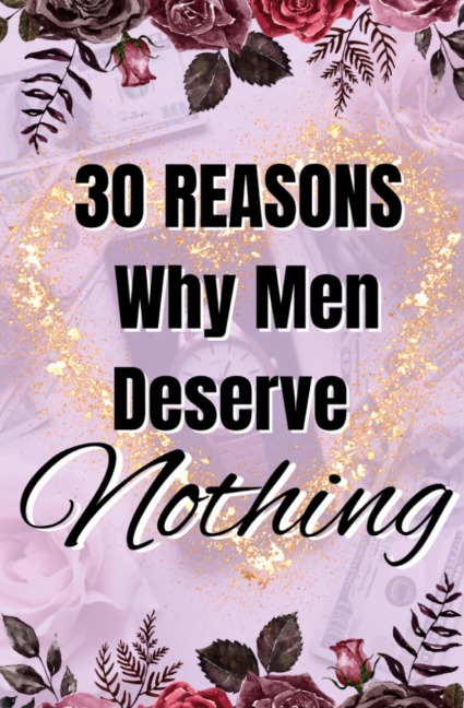 30 Reasons Why Men Deserve Nothing