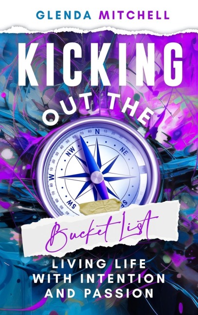 Kicking Out The Bucket List: Living Life With Intention And Passion