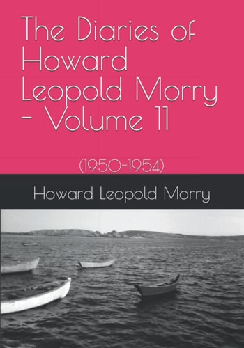 The Diaries of Howard Leopold Morry - Volume 11 (1950-1954)