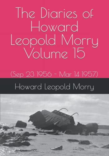 The Diaries of Howard Leopold Morry - Volume 15 (Sep 23 1956 - Mar 14 1957)