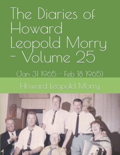 The Diaries of Howard Leopold Morry - Volume 25 (Jan 31 1965 - Feb 18 1965)