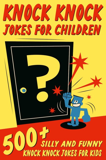 Knock Knock Jokes For Children: 500+ Silly and Funny Knock Knock Jokes For Kids