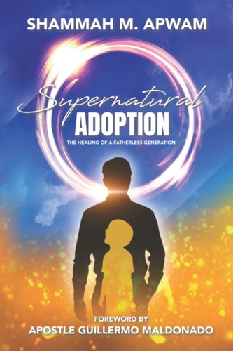 Supernatural Adoption The Healing of a Fatherless Generation