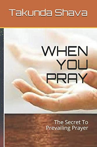 When You Pray The Secret To Prevailing Prayer