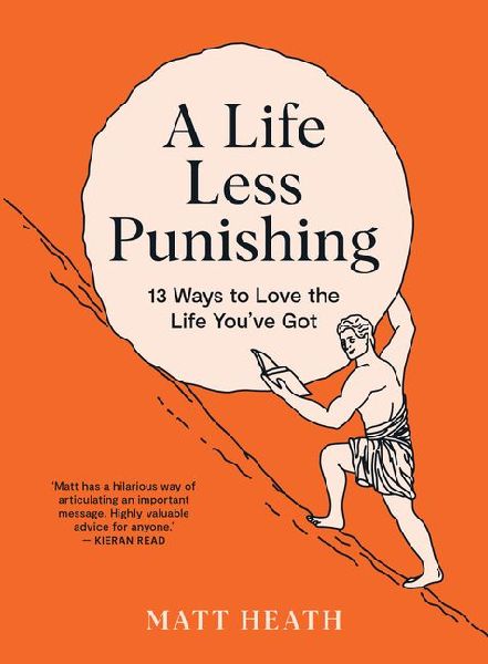 A Life Less Punishing: 13 Ways to Love the Life Youve Got