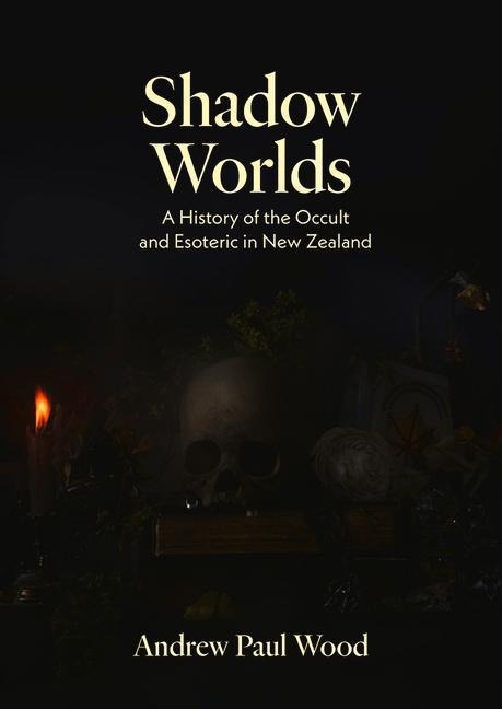 Shadow Worlds: A History of the Occult and Esoteric in New Zealand