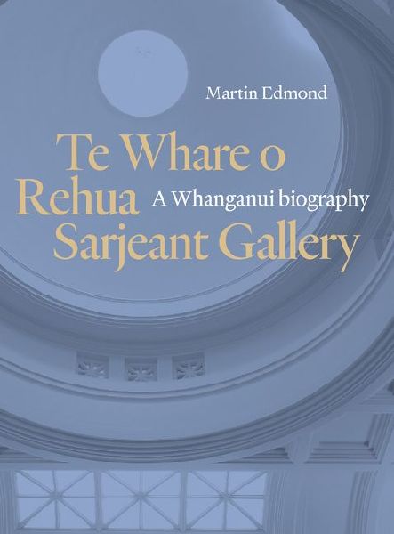 Te Whare O Rehua Sarjeant Gallery: A Whanganui Biography