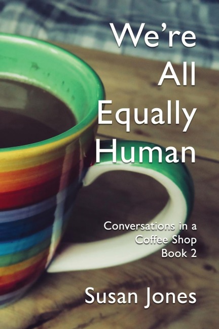 We're All Equally Human: Conversations in a Coffee Shop Book 2
