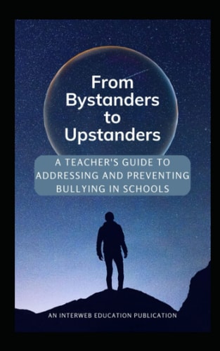 From Bystanders to Upstanders A Teacher's Guide to Addressing and Preventing Bullying in Schools