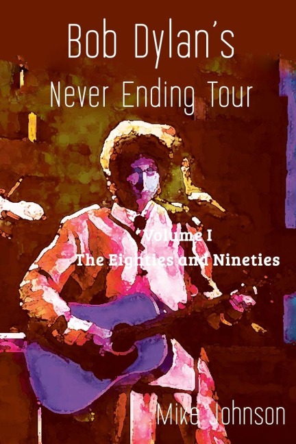 Bob Dylans Never Ending Tour: Volume I The Eighties and Nineties