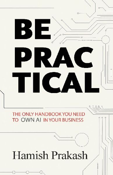 Be Practical: The only Handbook you NEED to OWN AI in your business.