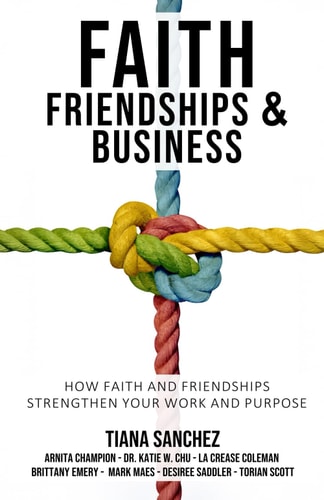 Faith, Friendships, and Business How Faith and Friendships Strengthen Your Work and Purpose