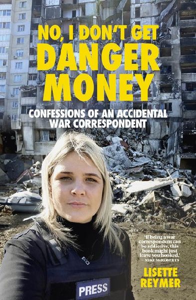 No, I Dont Get Danger Money: Confessions of an Accidental War Correspondent