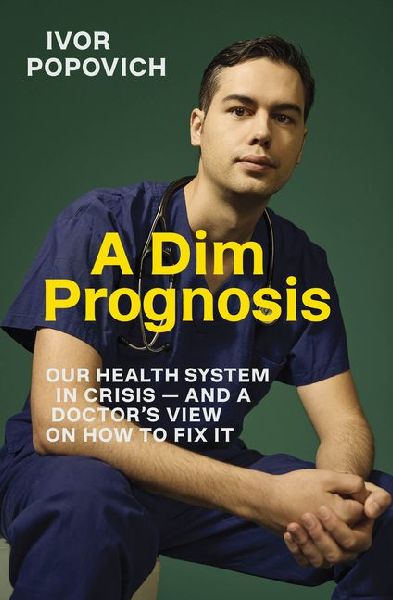 A Dim Prognosis: Our Health System in Crisis - And a Doctors View on How to Fix It