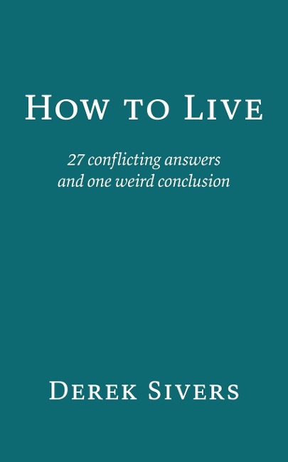 How to Live: 27 conflicting answers and one weird conclusion