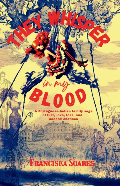 THEY WHISPER IN MY BLOOD: A Portuguese-Indian family saga of love, lust, loss and second chances