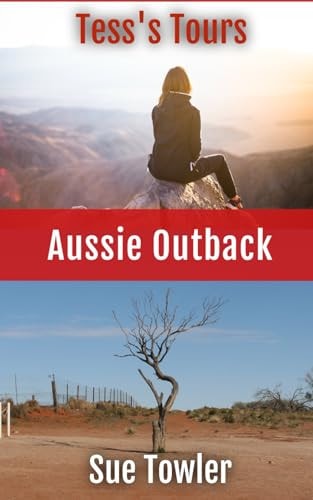 Tess's Tours - AUSSIE OUTBACK A True Story of an Adventurous Trek Through the Outback with a Group of Kiwi Senior Citizens
