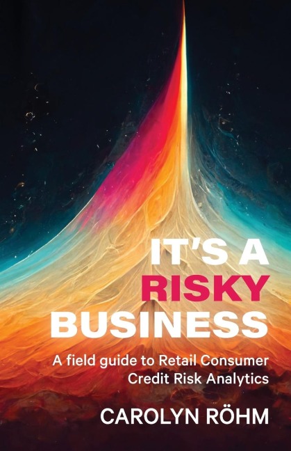 Its a Risky Business: A field guide to Retail Consumer Credit Risk Analytics