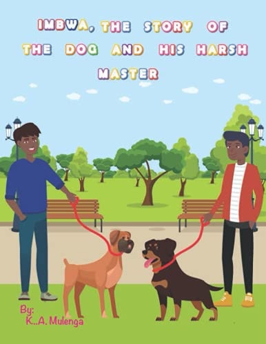 Imbwa, the Story of the Dog and His Harsh Master A Lovely Children's Book Based on a Zambian Bemba Proverb for Ages 1-3 4-6 7-8