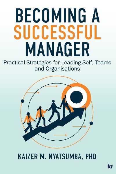 BECOMING A SUCCESSFUL MANAGER: Practical Strategies for Leading Self, Teams and Organisations