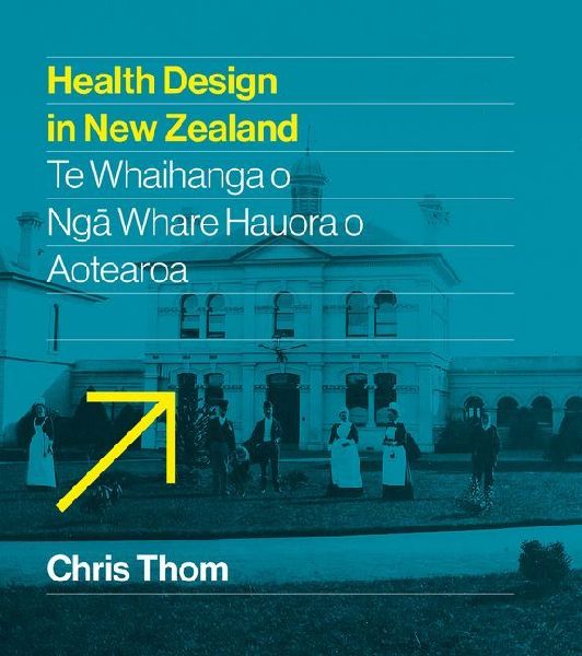Health Design in New Zealand: Te Whaihanga O Nga Whare Hauora O Aotearoa