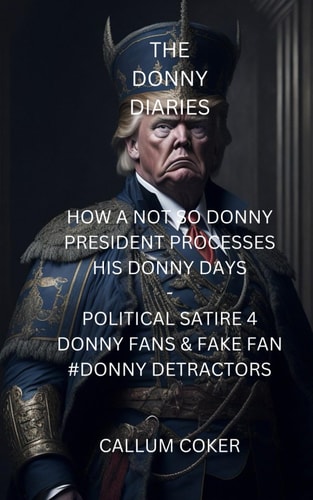 The Donny Diaries How a Not So Donny President Processes His Donny Days - Political Satire 4 Donny Fans & Fakefan #Donny Detractors