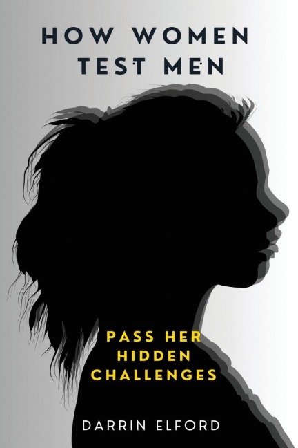 How Women Test Men: Pass Her Hidden Challenges