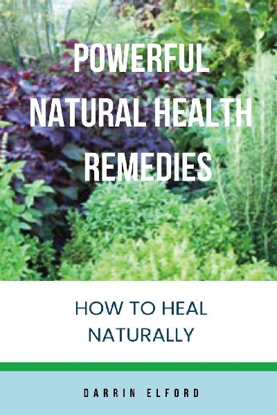 Powerful Natural Health Remedies: How to Heal Naturally