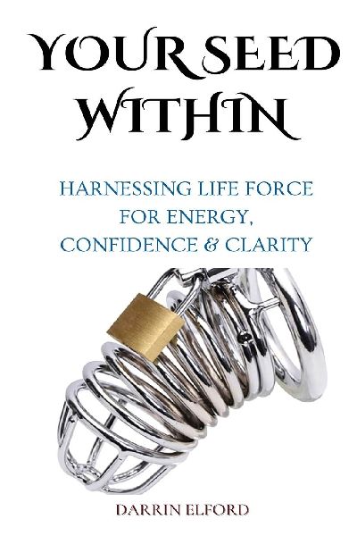 Your Seed Within: Harnessing Life Force for Energy, Confidence & Clarity